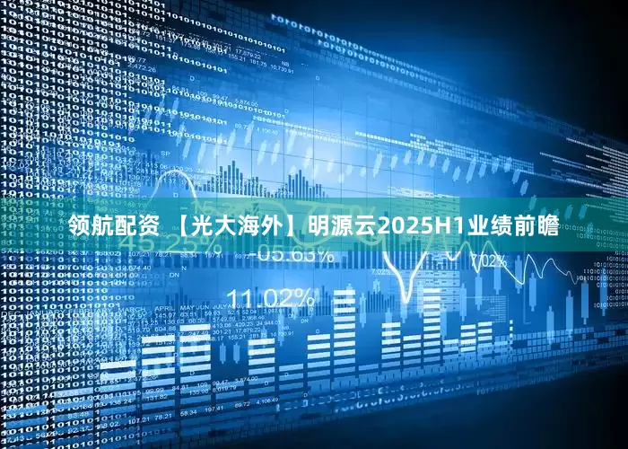 领航配资 【光大海外】明源云2025H1业绩前瞻