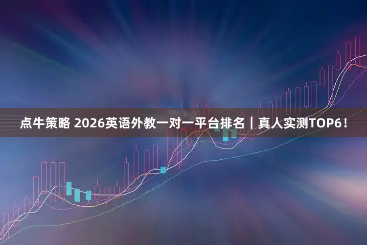 点牛策略 2026英语外教一对一平台排名｜真人实测TOP6！